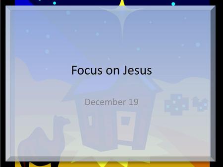 Focus on Jesus December 19. Think About It … What unique birth announcements have you seen? These don’t raise a candle to a heavenly host of an angle.