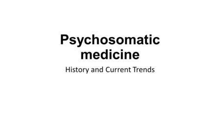 Psychosomatic medicine History and Current Trends.