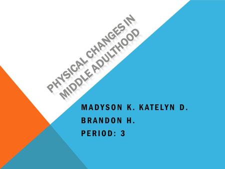 MADYSON K. KATELYN D. BRANDON H. PERIOD: 3. Physical changes may cause psychological response depending on how one views growing older. In eastern cultures,