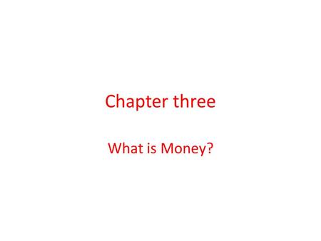 Chapter three What is Money?. Chapter three Meaning of Money Functions of Money Evolution of payments system Measuring Money.