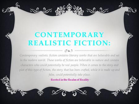 CONTEMPORARY REALISTIC FICTION: Contemporary realistic fiction contains literary works that are believable and set in the modern world. These works of.