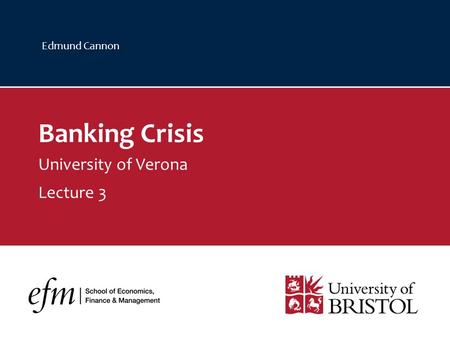 Edmund Cannon Banking Crisis University of Verona Lecture 3.