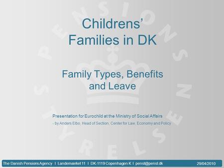 Childrens’ Families in DK Family Types, Benefits and Leave The Danish Pensions Agency l Landemærket 11 l DK-1119 Copenhagen K l 29/04/2010.