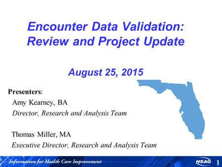 Encounter Data Validation: Review and Project Update August 25, 2015 Presenters: Amy Kearney, BA Director, Research and Analysis Team Thomas Miller, MA.