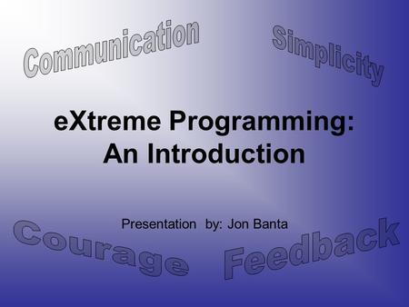 EXtreme Programming: An Introduction Presentation by: Jon Banta.