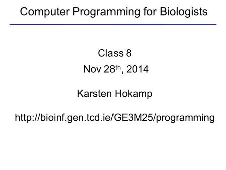 Computer Programming for Biologists Class 8 Nov 28 th, 2014 Karsten Hokamp