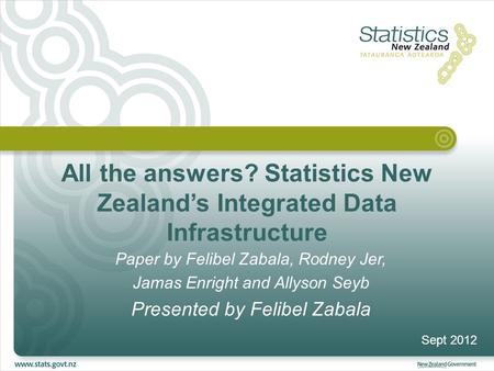 All the answers? Statistics New Zealand’s Integrated Data Infrastructure Paper by Felibel Zabala, Rodney Jer, Jamas Enright and Allyson Seyb Presented.