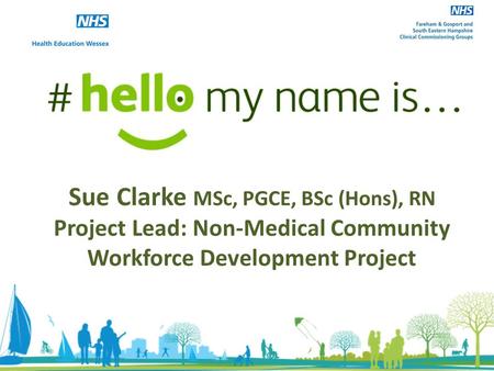 Sue Clarke MSc, PGCE, BSc (Hons), RN Project Lead: Non-Medical Community Workforce Development Project.