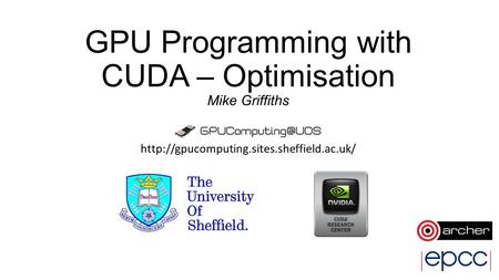 GPU Programming with CUDA – Optimisation Mike Griffiths