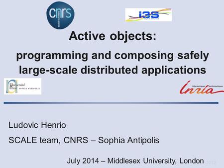 Oct. 2012 Active objects: programming and composing safely large-scale distributed applications Ludovic Henrio SCALE team, CNRS – Sophia Antipolis July.