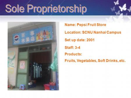 Location: SCNU Nanhai Campus Staff: 3-4 Set up date: 2001 Products: Fruits, Vegetables, Soft Drinks, etc. Name: Pepsi Fruit Store.