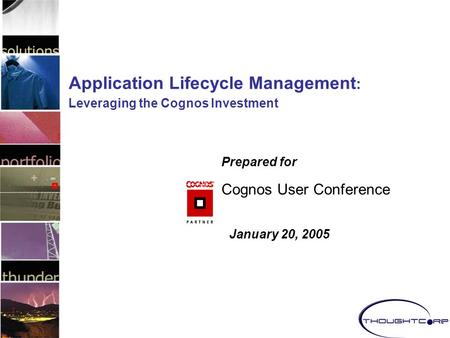 Application Lifecycle Management : Leveraging the Cognos Investment Prepared for Cognos User Conference January 20, 2005.