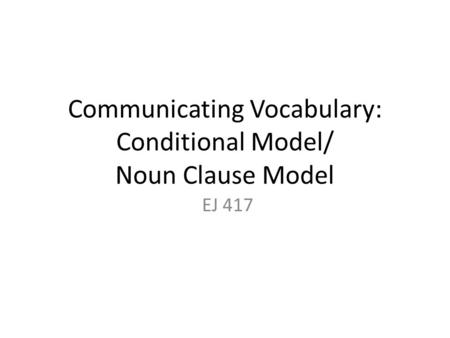 Communicating Vocabulary: Conditional Model/ Noun Clause Model EJ 417.