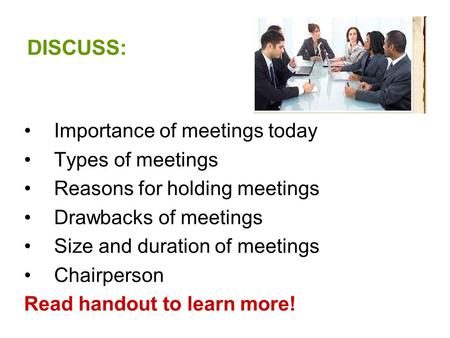 DISCUSS: Importance of meetings today Types of meetings Reasons for holding meetings Drawbacks of meetings Size and duration of meetings Chairperson Read.