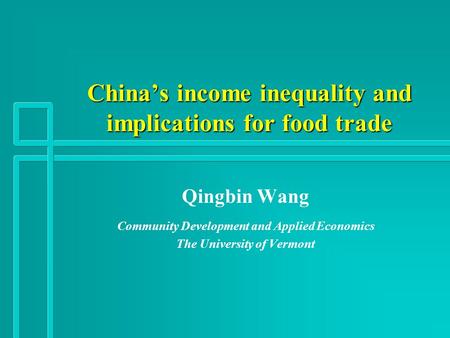 China’s income inequality and implications for food trade Qingbin Wang Community Development and Applied Economics The University of Vermont.
