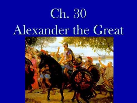 Ch. 30 Alexander the Great. 30.2 What happened to the Greek city-states as a result of the Peloponnesian War?  Greek city states were divided and weak.