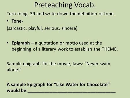 Preteaching Vocab. Turn to pg. 39 and write down the definition of tone. Tone- (sarcastic, playful, serious, sincere) Epigraph – a quotation or motto used.