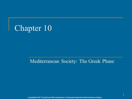 Copyright © 2007 The McGraw-Hill Companies Inc. Permission Required for Reproduction or Display. 1 Chapter 10 Mediterranean Society: The Greek Phase.