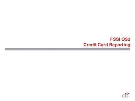 FSSI OS2 Credit Card Reporting. 2 Citibank Custom Reporting for FSSI Office Supply Custom Reporting –Citibank EAS can be used for FSSI Office Supply Reporting.