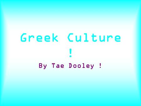 Greek Culture ! By Tae Dooley !. Ancient Greek Art, Architecture, & Writing Ancient Greece produced some of the most original and incredible works of.