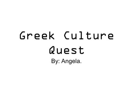 Greek Culture Quest By: Angela.. Ancient Greek art, architecture, and writing. Greek life was dominated by religion, and they made beautiful temples for.