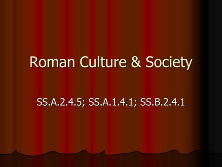 Roman Culture & Society SS.A.2.4.5; SS.A.1.4.1; SS.B.2.4.1.