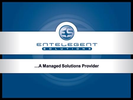 What is EnTelegent? EnTelegent Solutions is a Managed Solutions Provider with the ability to manage one or more services, provided by one or more carriers.