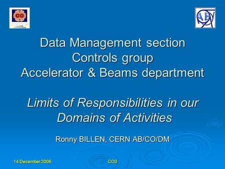 14 December 2006 CO3 Data Management section Controls group Accelerator & Beams department Limits of Responsibilities in our Domains of Activities Ronny.