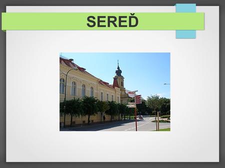 SEREĎ. Sereď-location ● Sereď is a small city in Slovakia. Slovakia is inland state in Central Europe. ● Sereď is in southwest of Slovakia in Podunajská.
