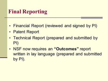 Financial Report (reviewed and signed by PI) Patent Report Technical Report (prepared and submitted by PI) NSF now requires an “Outcomes” report written.