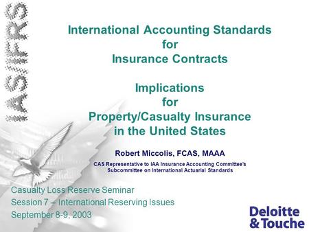International Accounting Standards for Insurance Contracts Implications for Property/Casualty Insurance in the United States Casualty Loss Reserve Seminar.