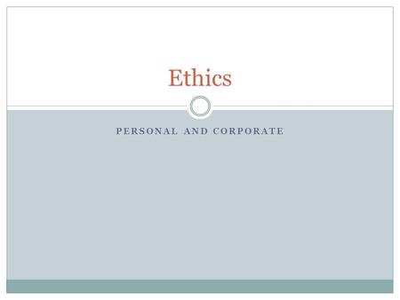 PERSONAL AND CORPORATE Ethics. A set of moral principles or values that govern behavior.  What is right and wrong?  What are your personal ethics?