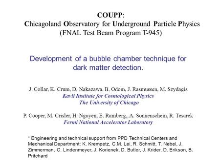 COUPP: Chicagoland Observatory for Underground Particle Physics (FNAL Test Beam Program T-945) J. Collar, K. Crum, D. Nakazawa, B. Odom, J. Rasmussen,