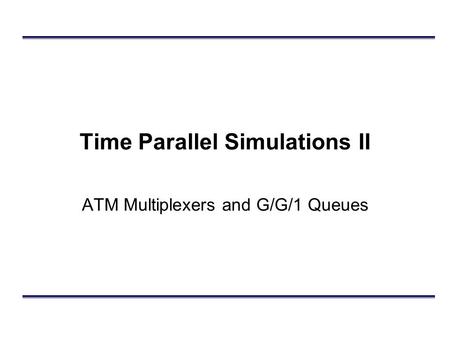 Time Parallel Simulations II ATM Multiplexers and G/G/1 Queues.