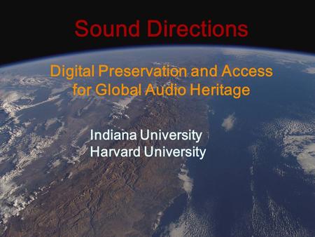 Sound Directions Digital Preservation and Access for Global Audio Heritage Indiana University Harvard University.