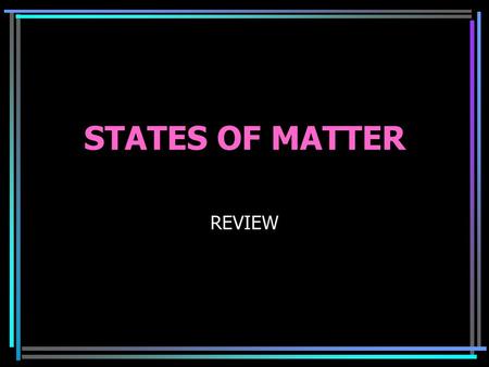STATES OF MATTER REVIEW. States of Matter Mass & takes up space No 2 pieces occupy the same space at the same time 4 forms - depends on temperature –