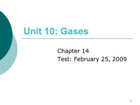 1 Unit 10: Gases Chapter 14 Test: February 25, 2009.