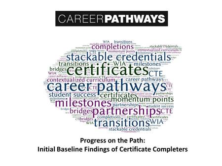 Progress on the Path: Initial Baseline Findings of Certificate Completers.