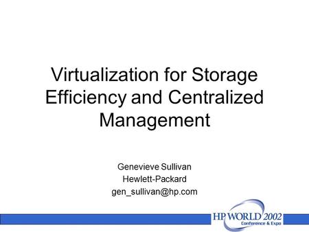 Virtualization for Storage Efficiency and Centralized Management Genevieve Sullivan Hewlett-Packard