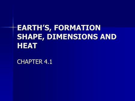 EARTH’S, FORMATION SHAPE, DIMENSIONS AND HEAT CHAPTER 4.1.