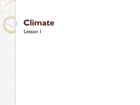 Climate Lesson 1. Weather and Climate Although weather and climate are related, they are not the same thing. Weather - refers specifically to the environmental.