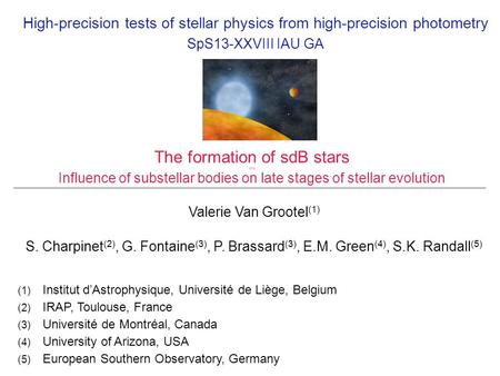 The formation of sdB stars vvv Influence of substellar bodies on late stages of stellar evolution Valerie Van Grootel (1) S. Charpinet (2), G. Fontaine.