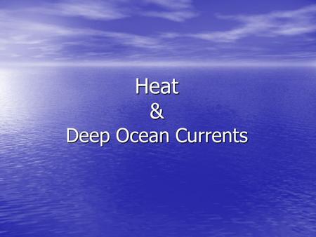 Heat & Deep Ocean Currents. Heat Variations Latitude Depends on angle sunlight hits surface Depends on angle sunlight hits surface – At equator, sunlight.