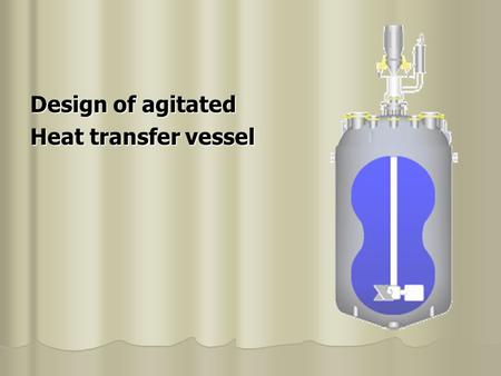 Design of agitated Heat transfer vessel. GROUP MEMBERS SABA 06-CHEM-02 FARIHA 06-CHEM-16 SHAZIA 06-CHEM-38.