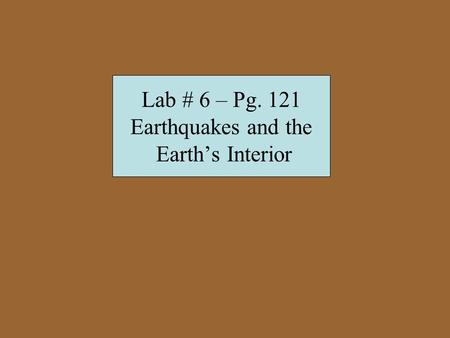 Lab # 6 – Pg. 121 Earthquakes and the Earth’s Interior