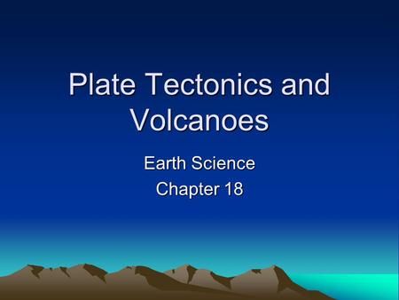 Plate Tectonics and Volcanoes Earth Science Chapter 18.