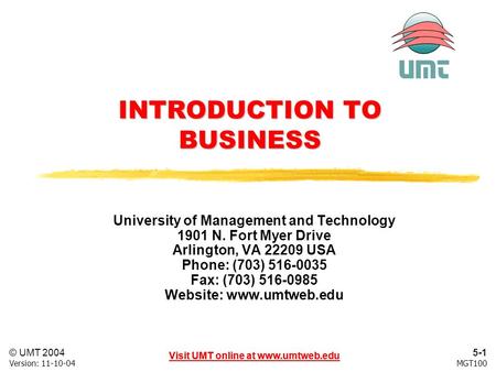 5-1 Visit UMT online at www.umtweb.edu © UMT 2004 MGT100Version: 11-10-04 Visit UMT online at www.umtweb.edu INTRODUCTION TO BUSINESS University of Management.