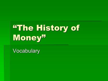“The History of Money” Vocabulary. teller Today, many of the duties that used to be done by a bank teller, a real person, are done by machines.