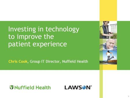 1 Investing in technology to improve the patient experience Chris Cook, Group IT Director, Nuffield Health.