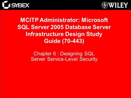 Chapter 6 : Designing SQL Server Service-Level Security MCITP Administrator: Microsoft SQL Server 2005 Database Server Infrastructure Design Study Guide.